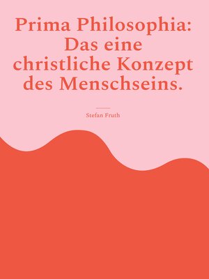 cover image of Prima Philosophia--Das eine christliche Konzept des Menschseins.